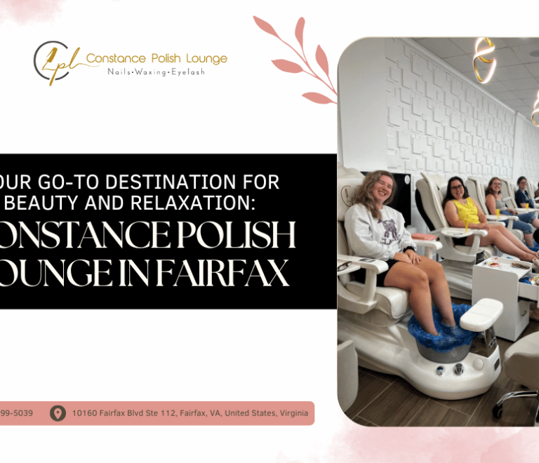 Your Go-To Destination for Beauty and Relaxation: Constance Polish Lounge in Fairfax